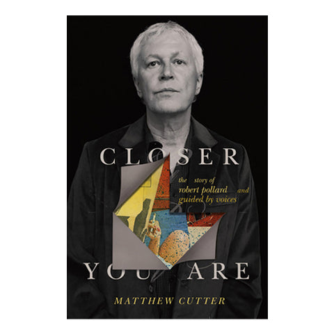 CLOSER YOU ARE: The Story Of Guided By Voices/ Robert Pollard - Book